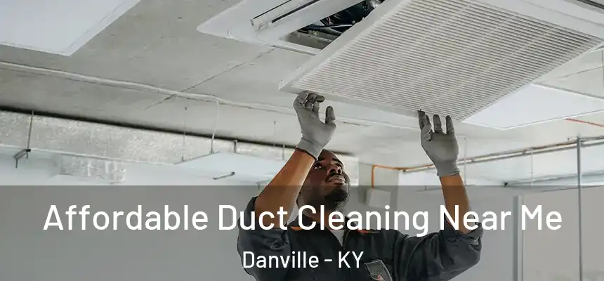  Affordable Duct Cleaning Near Me Danville - KY
