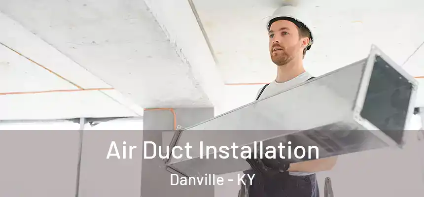 Air Duct Installation Danville - KY