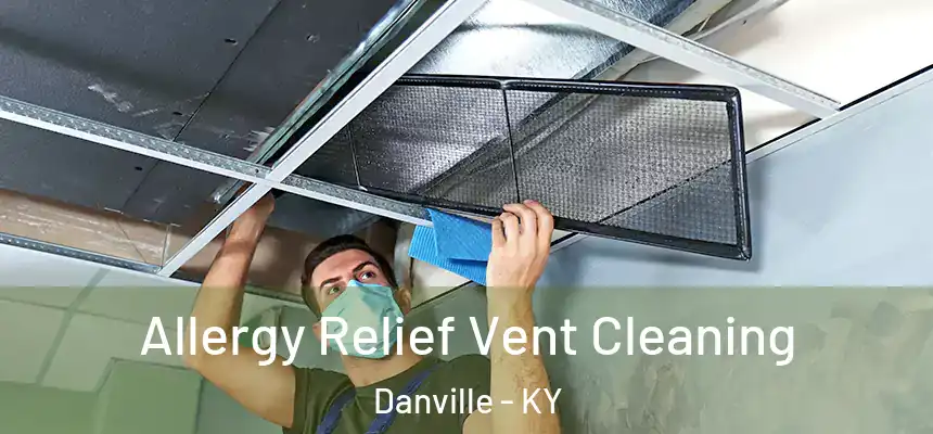 Allergy Relief Vent Cleaning Danville - KY