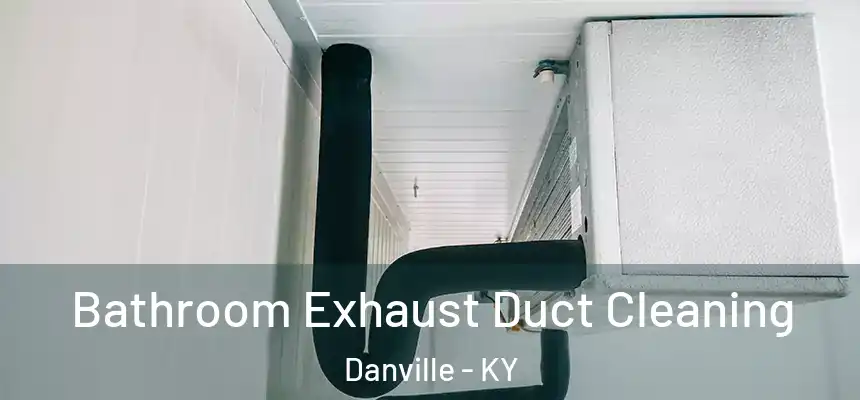 Bathroom Exhaust Duct Cleaning Danville - KY