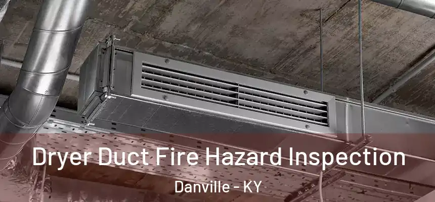  Dryer Duct Fire Hazard Inspection Danville - KY