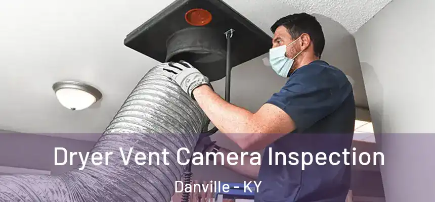 Dryer Vent Camera Inspection Danville - KY