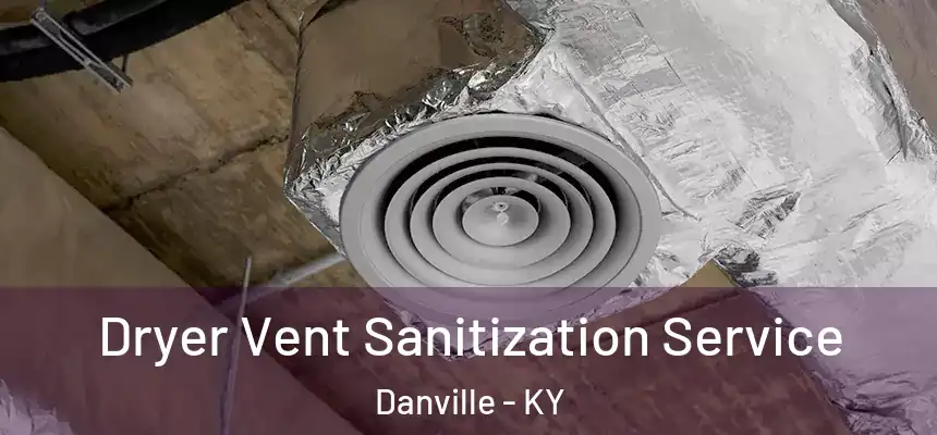 Dryer Vent Sanitization Service Danville - KY