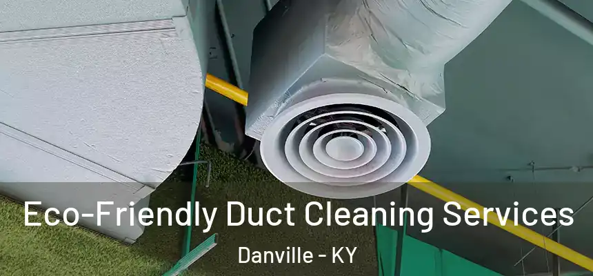 Eco-Friendly Duct Cleaning Services Danville - KY