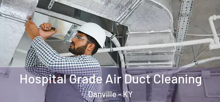 Hospital Grade Air Duct Cleaning Danville - KY