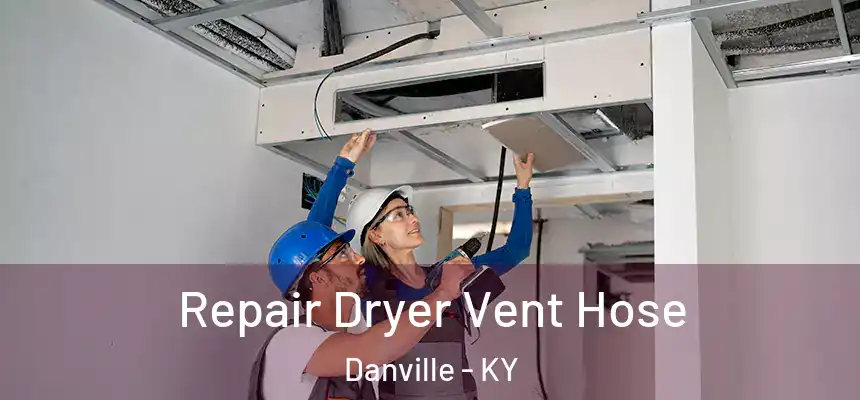  Repair Dryer Vent Hose Danville - KY