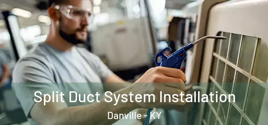  Split Duct System Installation Danville - KY
