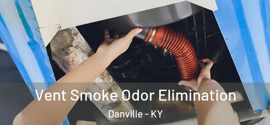 Vent Smoke Odor Elimination Danville - KY